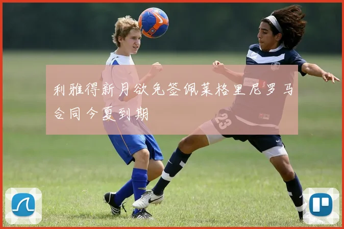 利雅得新月欲免签佩莱格里尼罗马合同今夏到期