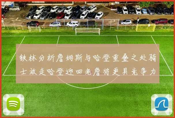 铁林分析詹姆斯与哈登重叠之处骑士放走哈登迎回老詹将更具竞争力